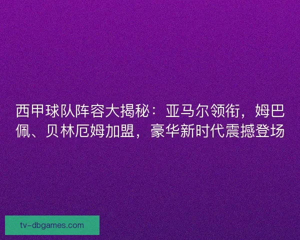 西甲球队阵容大揭秘:亚马尔领衔,姆巴佩、贝林厄姆加盟,豪华新时代震撼登场 西甲球队阵容大揭秘:亚马尔领衔,姆巴佩、贝林厄姆加盟,豪华新时代震撼登场
